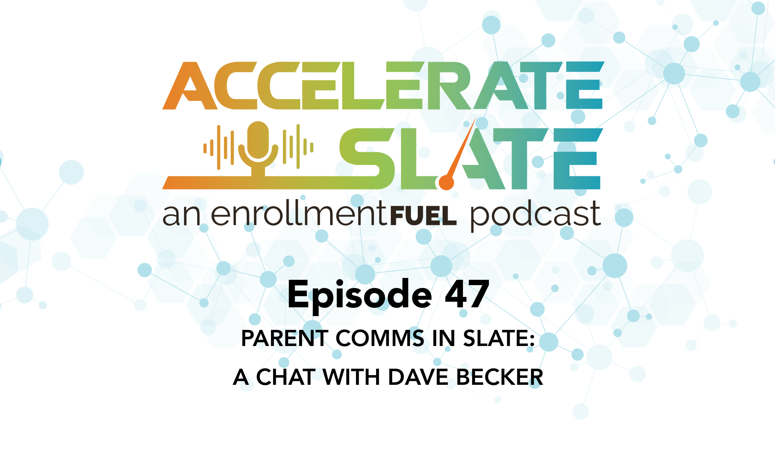 Accelerate Slate | Higher Ed CRM Podcast | enrollmentFUEL | Episode 47—Parent Comms in Slate: A Chat with Dave Becker